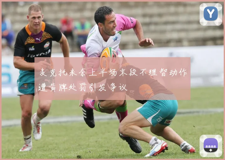 麦克托米奈上半场末段不理智动作遭黄牌处罚引发争议