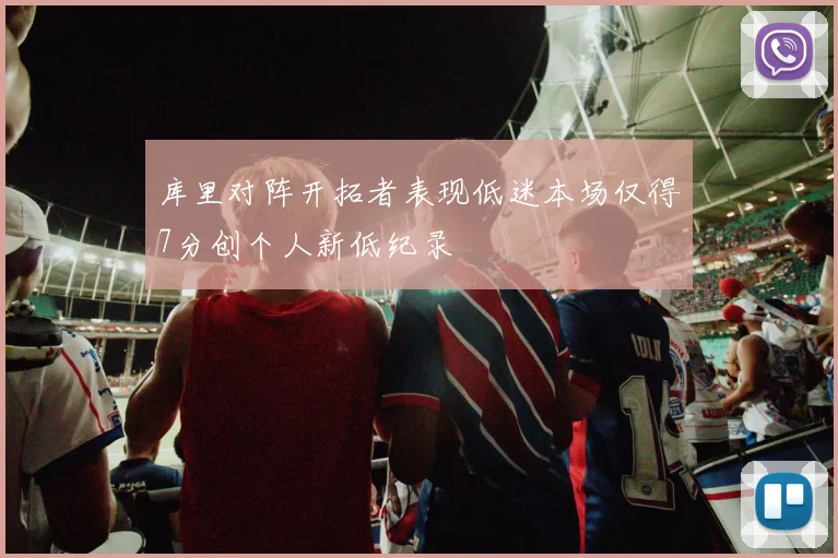 库里对阵开拓者表现低迷本场仅得7分创个人新低纪录