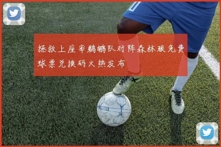 拯救上座率鹈鹕队对阵森林狼免费球票兑换码火热发布