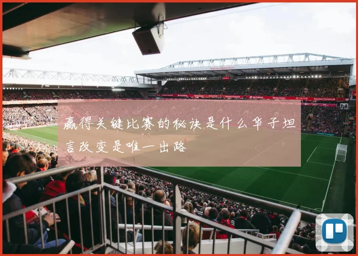 赢得关键比赛的秘诀是什么华子坦言改变是唯一出路