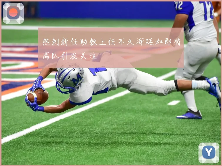 热刺新任助教上任不久海廷加即将离队引发关注
