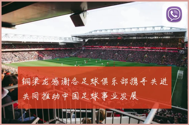 铜梁龙感谢各足球俱乐部携手共进共同推动中国足球事业发展